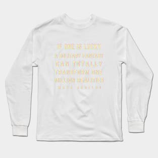 Maya Angelou: If one is lucky, a solitary fantasy can totally transform one million realities. Long Sleeve T-Shirt